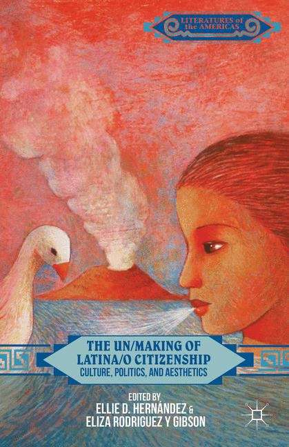 Book cover of The Un/making Of Latina/o Citizenship: Culture, Politics, And Aesthetics (Literatures Of The Americas Ser.)