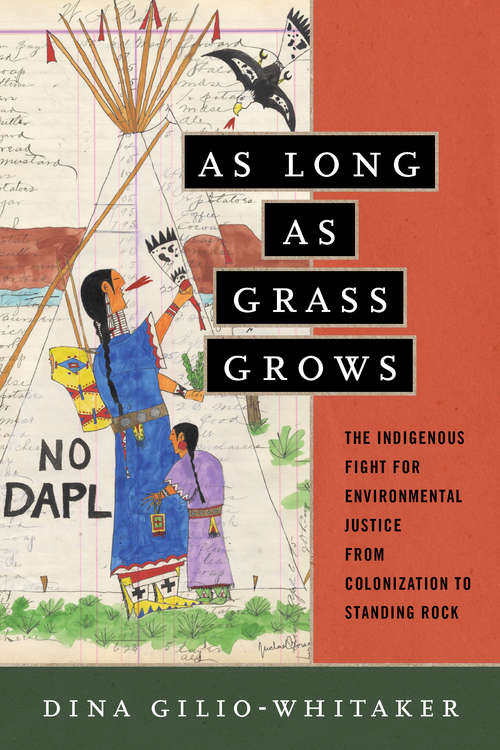 Book cover of As Long as Grass Grows: The Indigenous Fight for Environmental Justice, from Colonization to Standing Rock