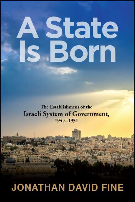 Book cover of A State Is Born: The Establishment of the Israeli System of Government, 1947-1951