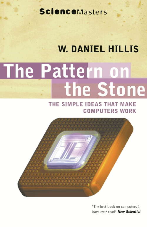 Book cover of The Pattern On The Stone: The Simple Ideas That Make Computers Work (SCIENCE MASTERS)