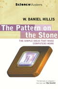 The Pattern On The Stone: The Simple Ideas That Make Computers Work (SCIENCE MASTERS)