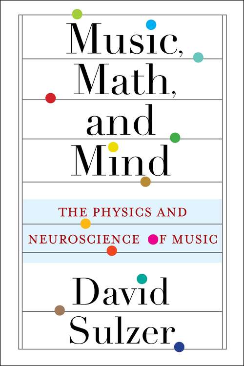 Book cover of Music, Math, and Mind: The Physics and Neuroscience of Music