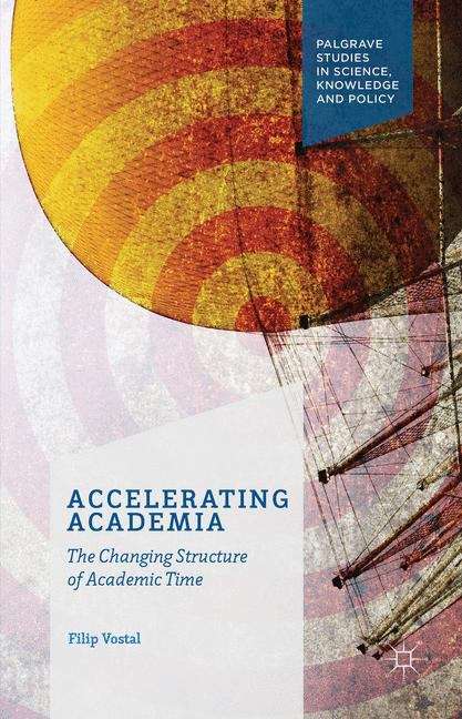 Book cover of Accelerating Academia: The Changing Structure Of Academic Time (Palgrave Studies In Science, Knowledge And Policy Ser.)