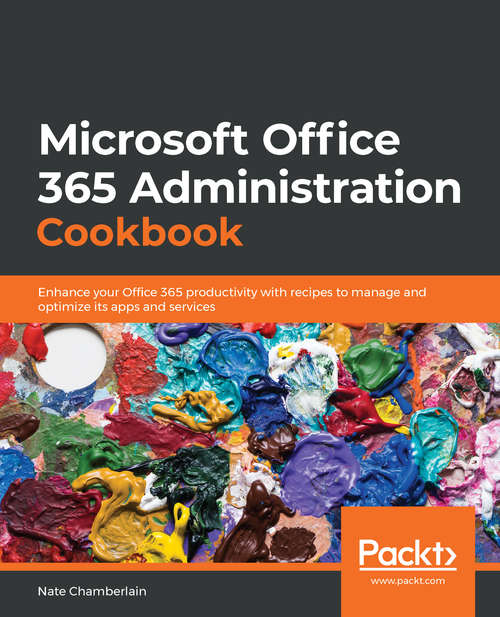 Book cover of Microsoft Office 365 Administration Cookbook: Enhance your Office 365 productivity with recipes to manage and optimize its apps and services