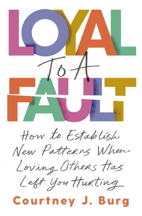Book cover of Loyal to a Fault: How to Establish New Patterns When Loving Others Has Left You Hurting