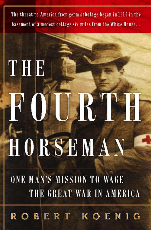Book cover of The Fourth Horseman: One Man's Secret Mission to Wage the Great War in America