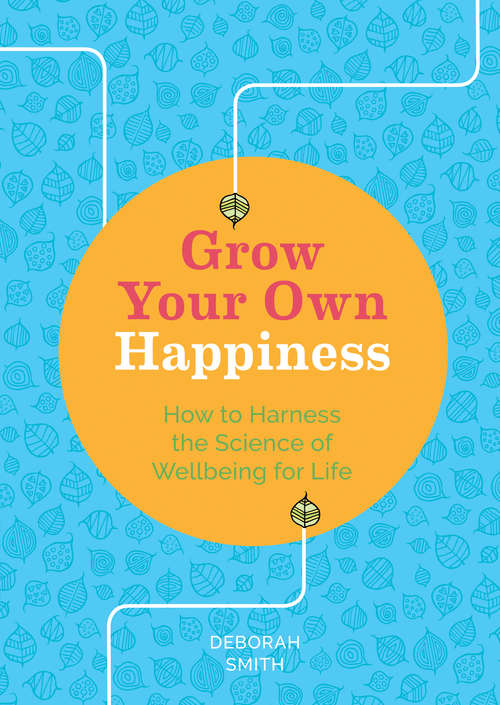 Book cover of Grow Your Own Happiness: How to Harness the Science of Wellbeing for Life