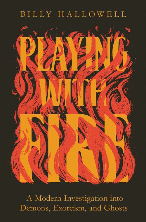 Book cover of Playing with Fire: A Modern Investigation into Demons, Exorcism, and Ghosts