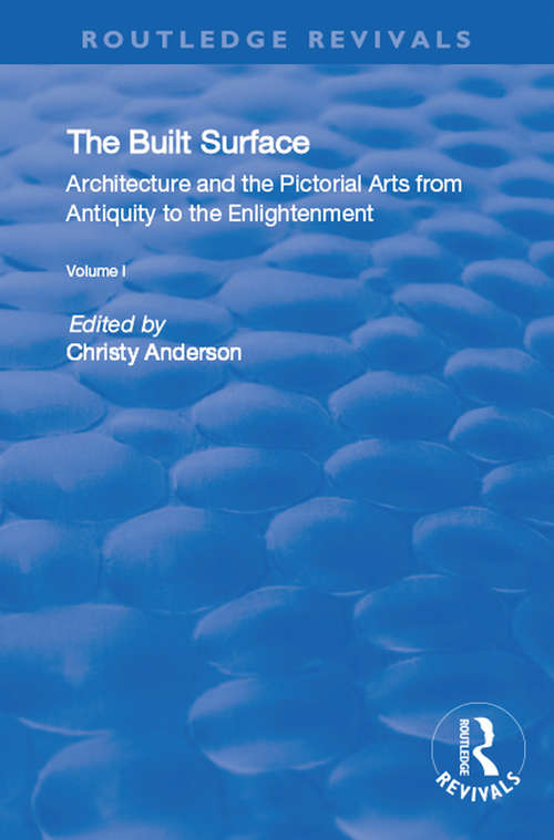 The Built Surface: v. 1: Architecture and the Visual Arts from Antiquity to the Enlightenment (Routledge Revivals)