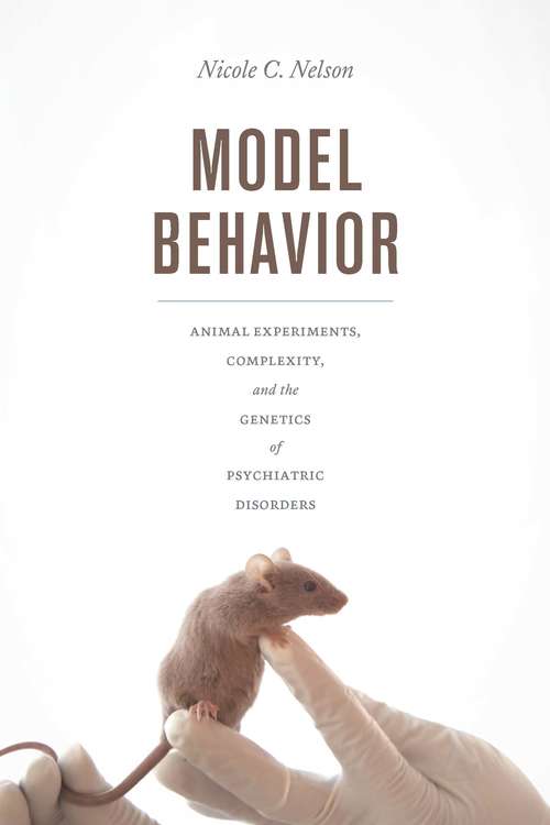 Book cover of Model Behavior: Animal Experiments, Complexity, and the Genetics of Psychiatric Disorders