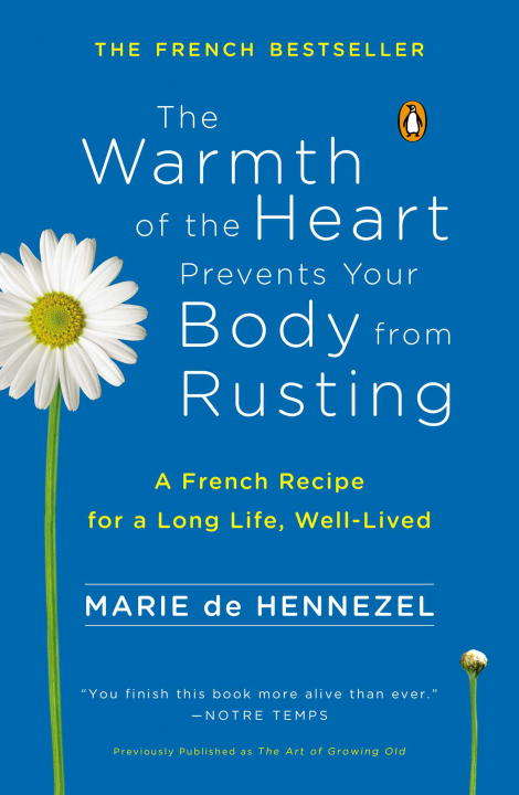 Book cover of The Warmth of the Heart Prevents Your Body from Rusting: A French Recipe for a Long Life, Well-Lived