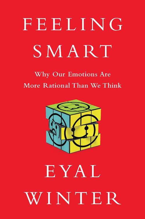 Book cover of Feeling Smart: Why Our Emotions Are More Rational Than We Think