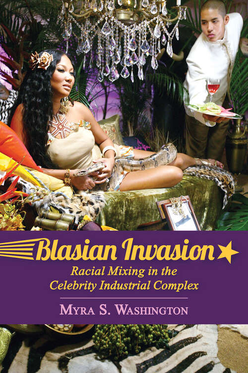 Book cover of Blasian Invasion: Racial Mixing in the Celebrity Industrial Complex (EPUB Single) (Race, Rhetoric, and Media Series)