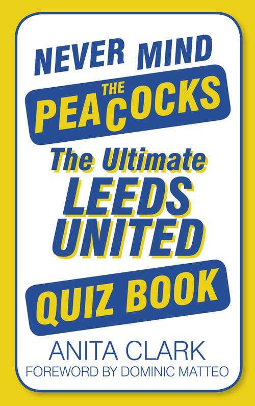 Book cover of Never Mind the Peacocks: The Ultimate Leeds United Quiz Book
