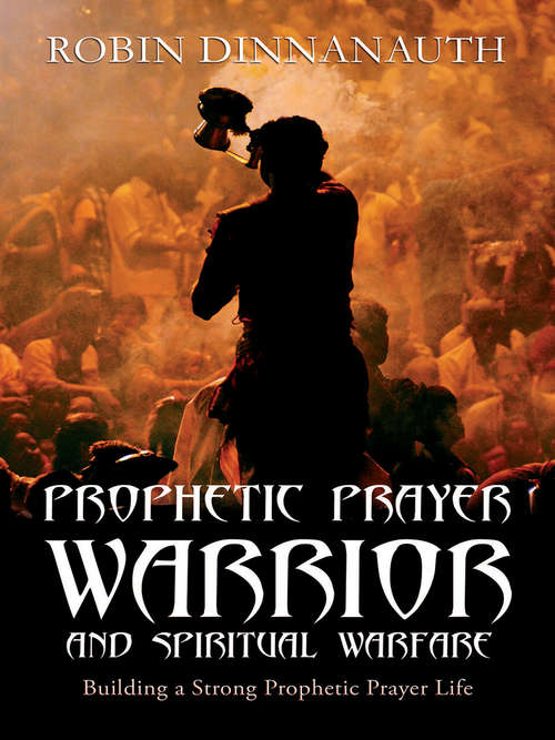 Book cover of Prophetic Prayer Warrior and Spiritual Warfare: Building a Strong Prophetic Prayer Life