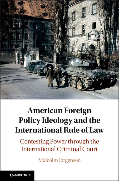 Book cover of American Foreign Policy Ideology and the International Rule of Law: Contesting Power through the International Criminal Court