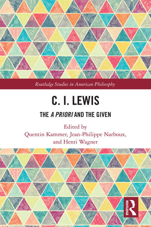 C.I. Lewis: The A Priori and the Given (Routledge Studies in American Philosophy)
