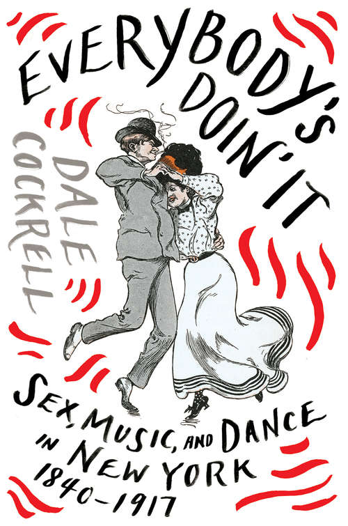 Book cover of Everybody's Doin' It: Sex, Music, And Dance In New York, 1840-1917