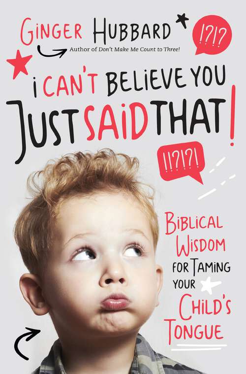 Book cover of I Can't Believe You Just Said That!: Biblical Wisdom for Taming Your Child's Tongue