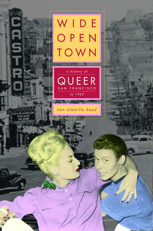Book cover of Wide-Open Town: A History of Queer San Francisco to 1965