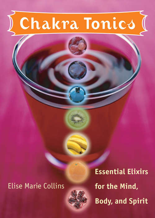 Chakra Tonics: Essential Elixirs for the Mind, Body, and Spirit