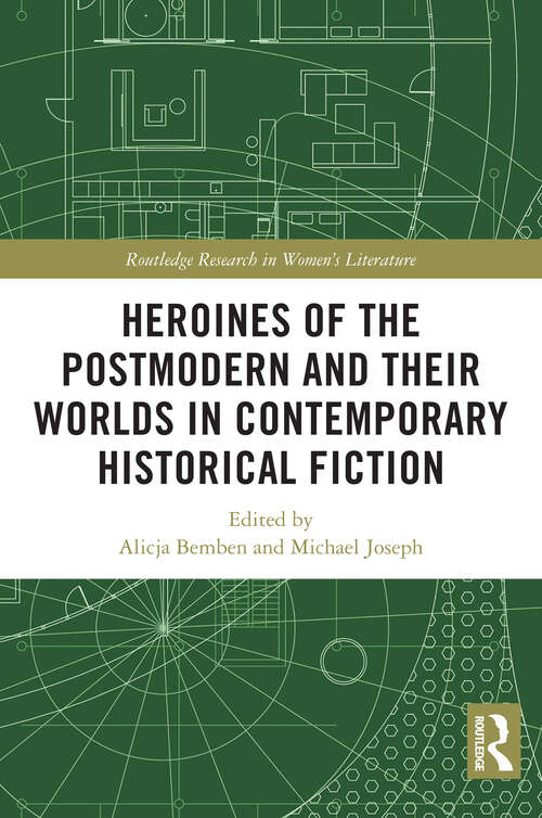 Book cover of Heroines of the Postmodern and their Worlds in Contemporary Historical Fiction (1) (Routledge Research in Women's Literature)