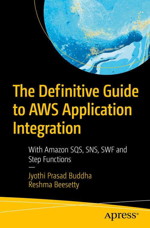 Book cover of The Definitive Guide to AWS Application Integration: With Amazon SQS, SNS, SWF and Step Functions (1st ed.)