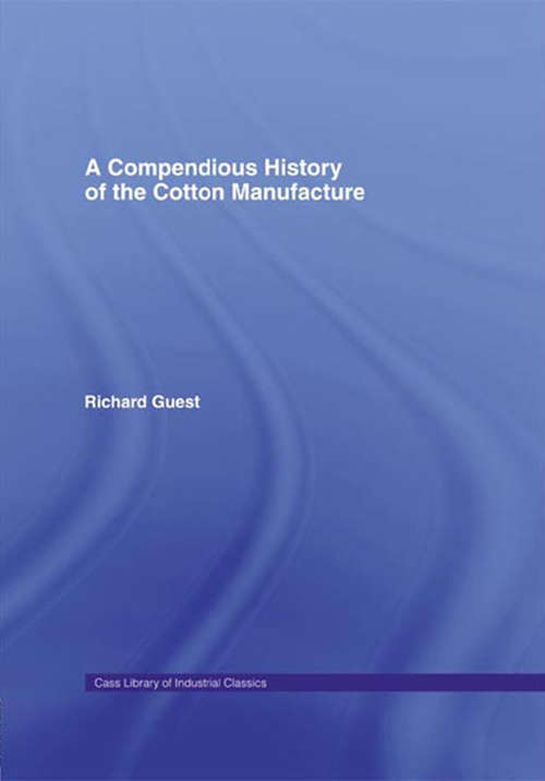 A Compendious History of Cotton Manufacture: With A Disproval Of The Claim Of Sir Richard Arkwright To The Invention Of Its Ingenious Machinery -
