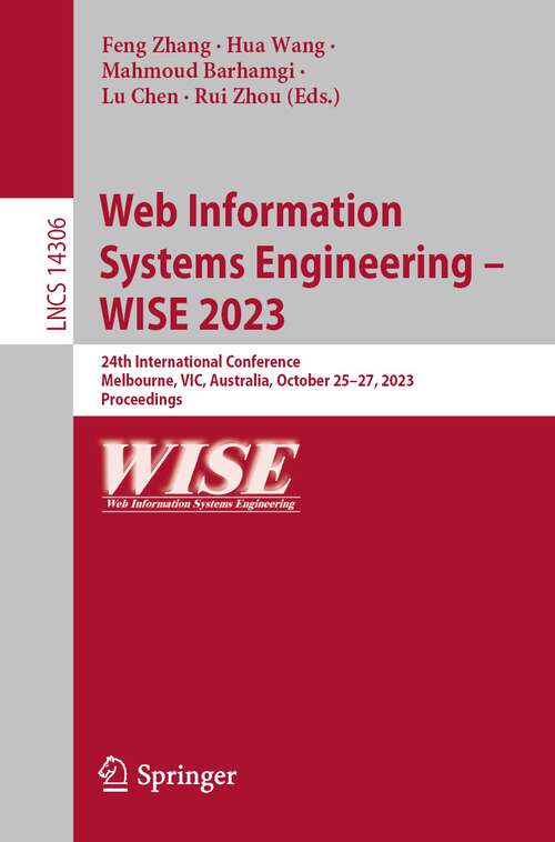 Book cover of Web Information Systems Engineering – WISE 2023: 24th International Conference, Melbourne, VIC, Australia, October 25–27, 2023, Proceedings (1st ed. 2023) (Lecture Notes in Computer Science #14306)