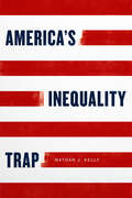 America's Inequality Trap (Chicago Studies in American Politics)