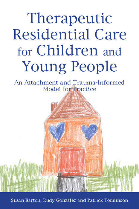 Book cover of Therapeutic Residential Care for Children and Young People: An Attachment and Trauma-Informed Model for Practice