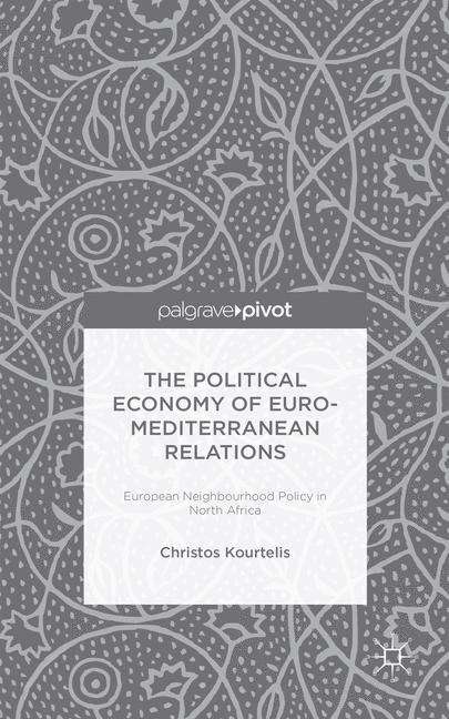 The Political Economy of Euro-Mediterranean Relations: European Neighbourhood Policy in North Africa