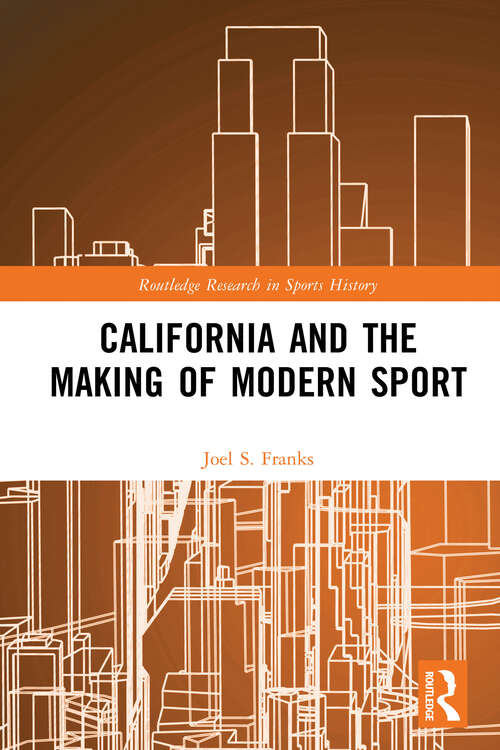 Book cover of California and the Making of Modern Sport (1) (Routledge Research in Sports History)