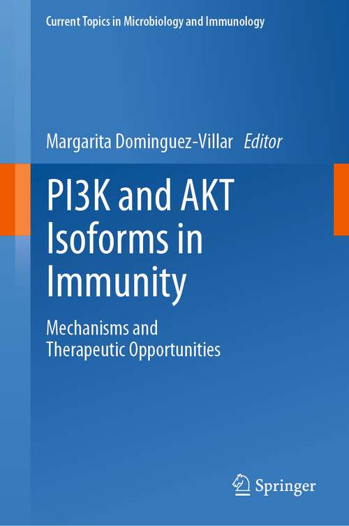 PI3K and AKT Isoforms in Immunity: Mechanisms and Therapeutic Opportunities (Current Topics in Microbiology and Immunology #436)