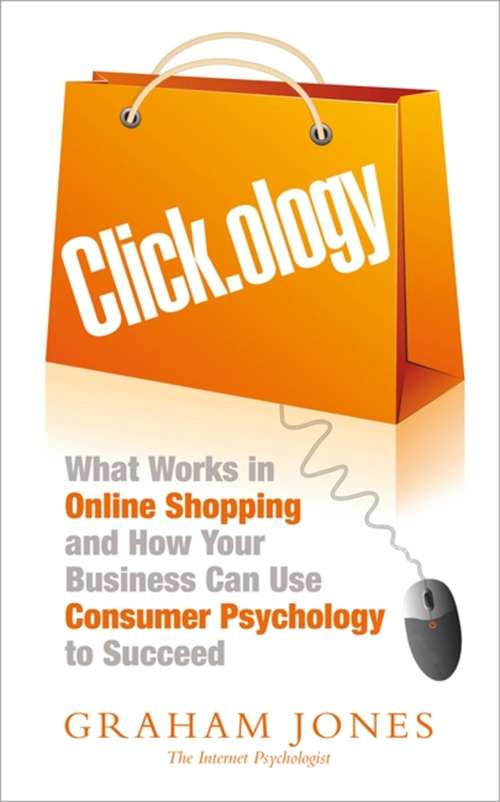 Book cover of Clickology: What Works in Online Shopping and How Your Business can use Consumer Psychology to Succeed