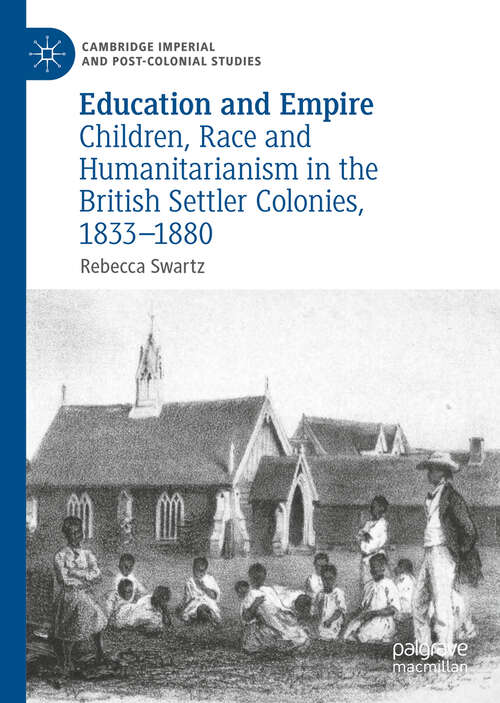 Book cover of Education and Empire: Children, Race, and Humanitarianism in the British Settler Colonies, 1833-1880 (Cambridge Imperial and Post-Colonial Studies Ser.)