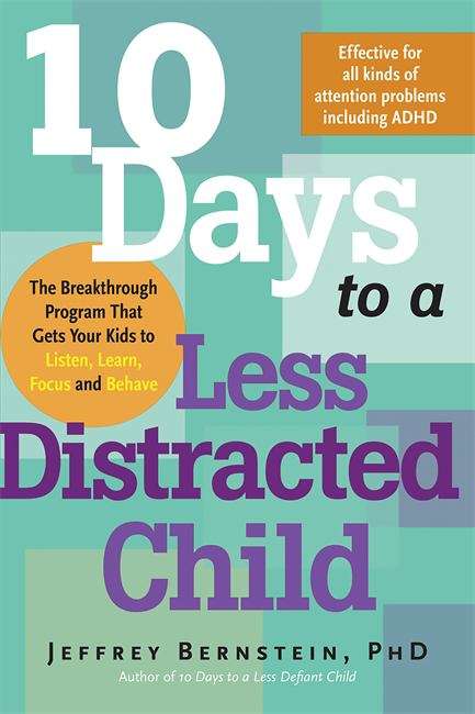 Book cover of 10 Days to a Less Distracted Child: The Breakthrough Program That Gets Your Kids to Listen, Learn, Focus and Behave