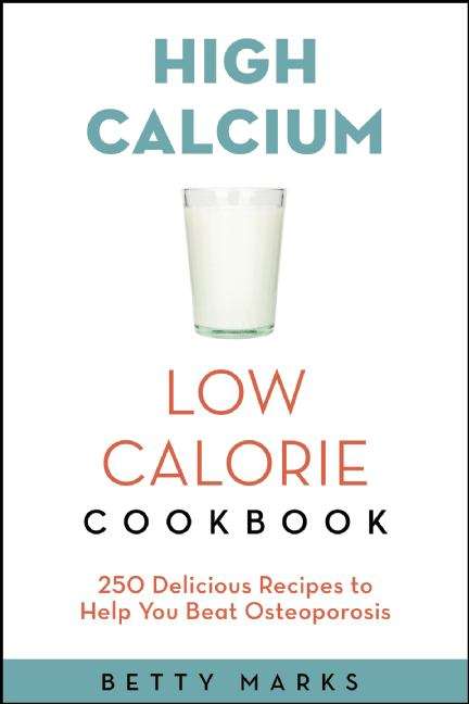 Book cover of The High-Calcium Low-Calorie Cookbook: 250 Delicious Recipes to Help You Beat Osteoporosis