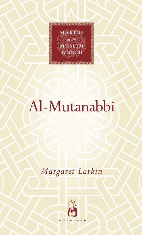 Book cover of Al-Mutanabbi: The Poet Of Sultans And Sufis (Makers of the Muslim World)