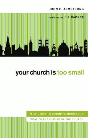 Book cover of Your Church Is Too Small: Why Unity in Christ's Mission Is Vital to the Future of the Church
