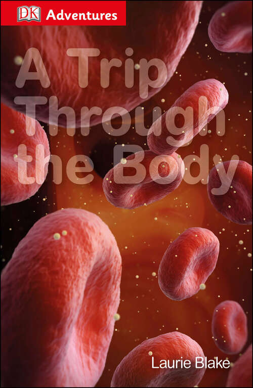 Book cover of DK Adventures: A Trip Through the Body (DK Adventures)