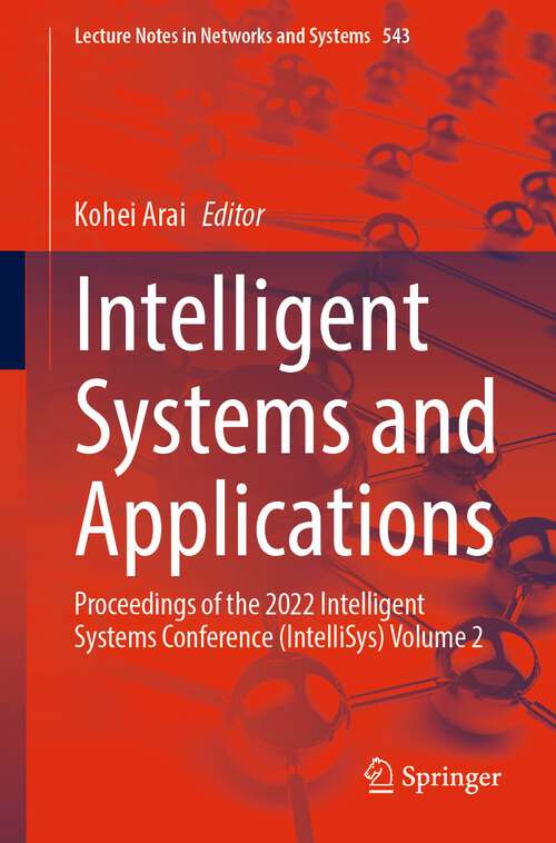 Book cover of Intelligent Systems and Applications: Proceedings of the 2022 Intelligent Systems Conference (IntelliSys) Volume 2 (1st ed. 2023) (Lecture Notes in Networks and Systems #543)