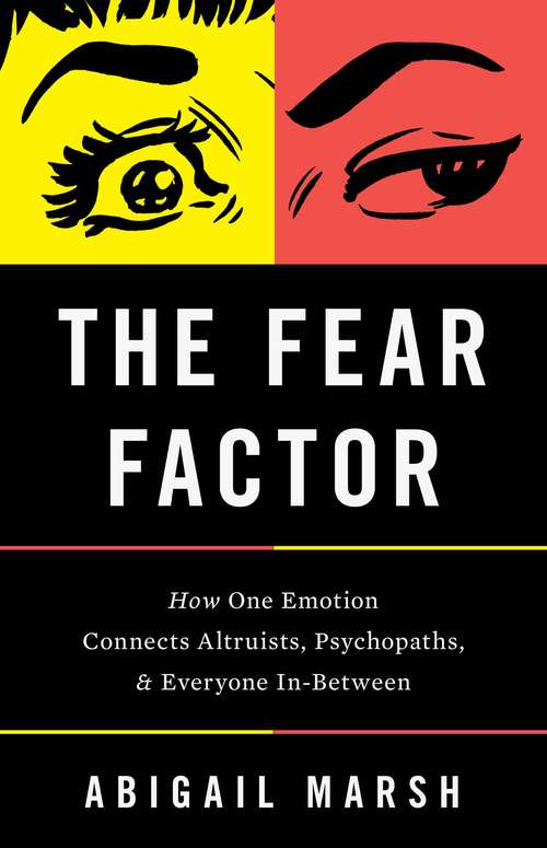 Book cover of The Fear Factor: How One Emotion Connects Altruists, Psychopaths, and Everyone In-Between