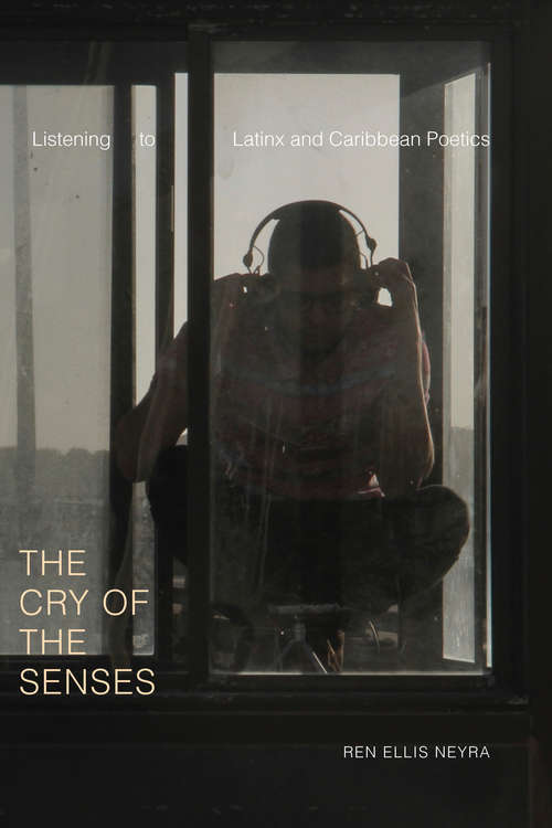 Book cover of The Cry of the Senses: Listening to Latinx and Caribbean Poetics (Dissident Acts)