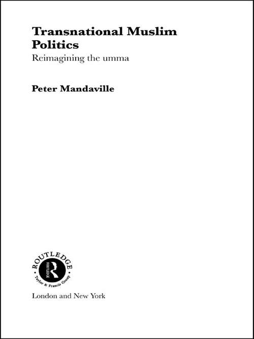 Transnational Muslim Politics: Reimagining the Umma (Routledge Research in Transnationalism #Vol. 2)