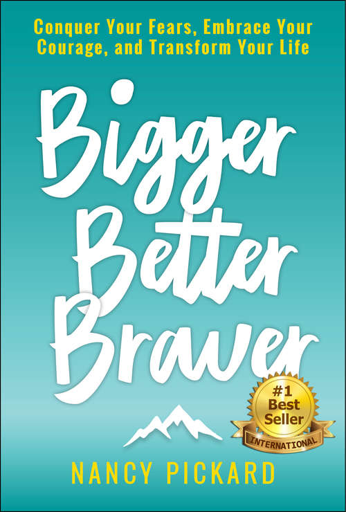 Bigger Better Braver: Conquer Your Fears, Embrace Your Courage, and Transform Your Life
