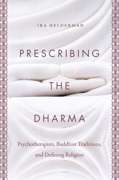 Book cover of Prescribing the Dharma: Psychotherapists, Buddhist Traditions, and Defining Religion