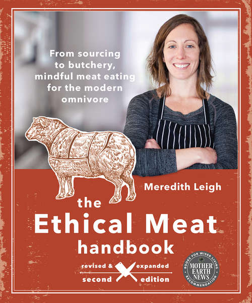 Book cover of The Ethical Meat Handbook: From Sourcing To Butchery, Mindful Meat Eating For The Modern Omnivore (Second Edition,Revised and Expanded Edition) (Mother Earth News Books for Wiser Living)