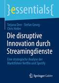 Die disruptive Innovation durch Streamingdienste: Eine strategische Analyse der Marktführer Netflix und Spotify (essentials)