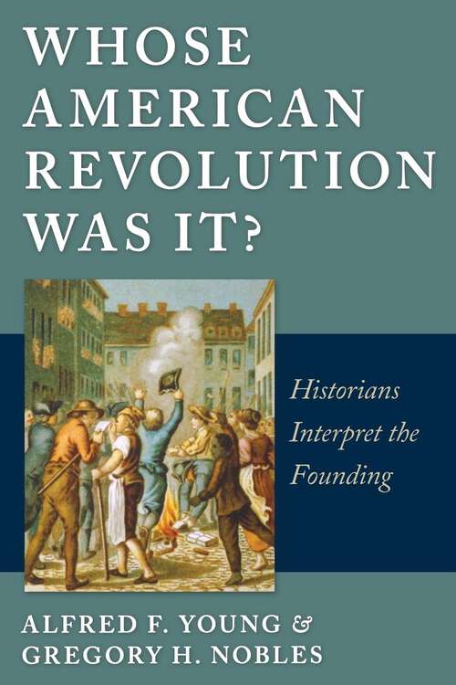 Whose American Revolution Was It?: Historians Interpret the Founding
